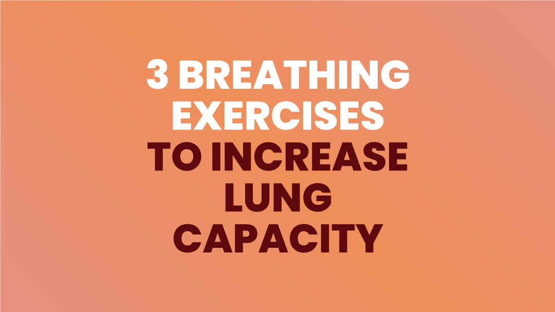3 Breathing Exercises To Increase Lung Capacity