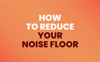 How To Reduce Your Noise Floor For Beginners