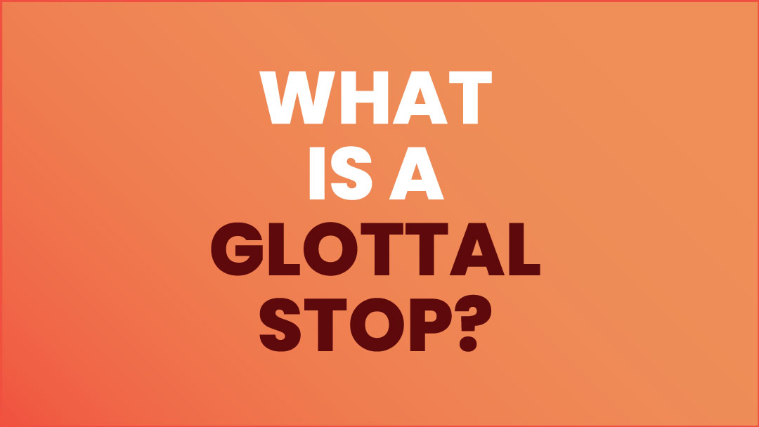 What Is a Glottal Stop?