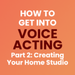 How to get into Voice Acting Part 2 – Creating Your Home Studio