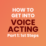 How to get into Voice Acting – Part 1 – My Suggestions on Your FIRST STEPS!
