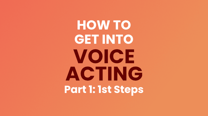 How to get into Voice Acting – Part 1 – My Suggestions on Your FIRST STEPS!